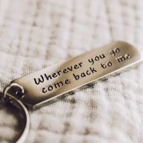 Wherever you go come back to me - Love Keychain